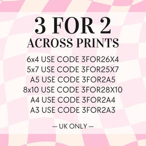 May include: Pink and white checkered background with text that reads "3 FOR 2 ACROSS PRINTS".  The text lists different sizes of prints and corresponding discount codes: 6x4 USE CODE 3FOR26X4, 5x7 USE CODE 3FOR25X7, A5 USE CODE 3FOR2A5, 8x10 USE CODE 3FOR28X10, A4 USE CODE 3FOR2A4, A3 USE CODE 3FOR2A3. The text ends with "UK ONLY -"