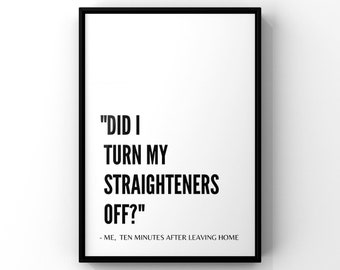 Funny wall art prints, did I turn my straighteners off, positive prints, funny prints, positive wall art, funny quotes