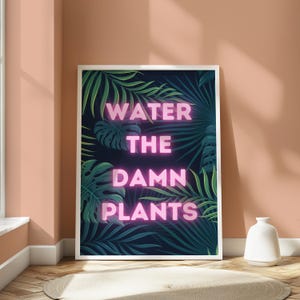 Water the damn plants, plant prints, funny prints, neon prints, funny posters, gallery wall, home gifts, funny home decor, funny wall art,