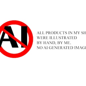 May include: A white background with a red circle and a diagonal red line through the letters "AI". Text reads: "ALL PRODUCTS IN MY SHOP WERE ILLUSTRATED BY HAND, BY ME. NO AI GENERATED IMAGES."