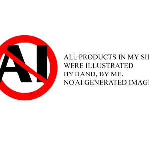 May include: A red circle with a diagonal line through the letters AI. The text below reads "ALL PRODUCTS IN MY SHOP WERE ILLUSTRATED BY HAND, BY ME. NO AI GENERATED IMAGES."