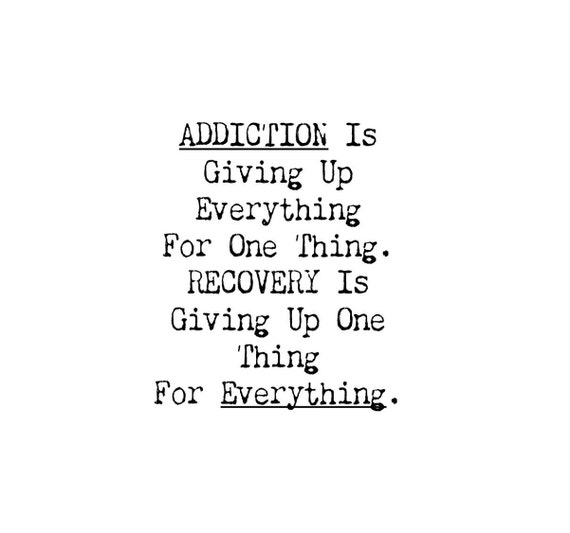 Addiction is Giving up Everything for One Thing Recovery is 