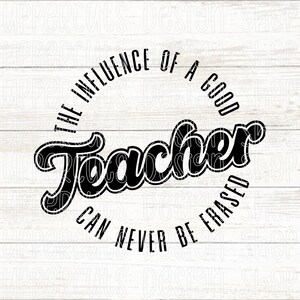 Der Einfluss eines guten Lehrers kann niemals ausgelöscht werden SVG, sentimentale Lehrer SVG, Diy Lehrer Geschenk, Lehrer T-Shirt SVG, Teaching Png