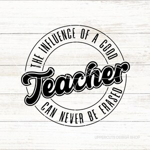 Der Einfluss eines guten Lehrers kann niemals ausgelöscht werden SVG, Sentimental Teacher SVG, Diy Teacher Geschenk, Lehrer T-Shirt SVG, Teaching Png