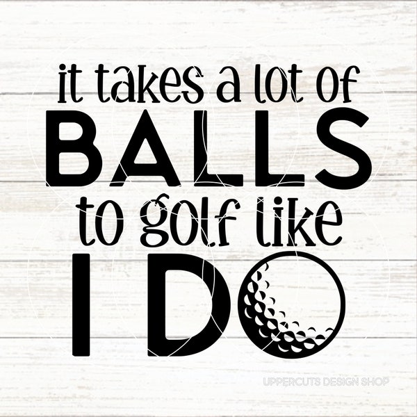 It Takes A Lot of Balls To Golf Like I Do SVG, Funny Golf SVG, Golfing Svg, Golf Puns, I'd Rather Be Golfing Svg, Father's Day Svg