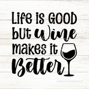 Das Leben ist gut, aber Wein macht es besser SVG, Wein geschnitten Datei, Weinprobe Club, lustiges Wein zwardf, Das Leben ist gut, besser mit Wein, Wein Wortspiele, Wein DIY