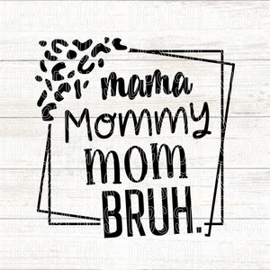 Mama Mommy Mom Bruh SVG, Leopard Print Mom Bruh Svg, Mother's Day SVG, Mom Life SVG, Diy Mom Life T-Shirt Svg, Cheetah Print Mommy Bruh Png