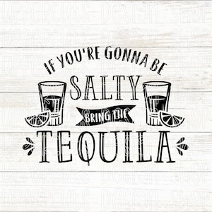 Si vas a estar salado, trae el tequila SVG, tequila SVG, PNG divertido para beber, gráfico de camiseta del Cinco de Mayo, archivo de corte de tequila para Cricut