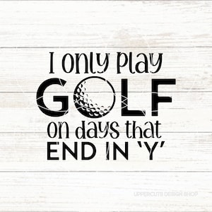 Gioco a golf solo nei giorni che finiscono con la "Y" SVG, Golf divertente SVG, Golf SVG, Giochi di parole sul golf, Preferirei giocare a golf SVG, Festa del papà SVG, Regalo per il golf