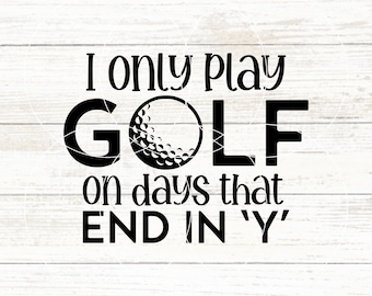 I Only Play Golf On Days That End In "Y" SVG, Funny Golf SVG, Golfing Svg, Golf Puns, I'd Rather Be Golfing Svg, Father's Day Svg, Golf Gift