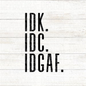 IDK IDC IDGAF Svg, I Don&#39;t Care Svg, Not Today, Adulting Svg, Funny Sayings, Sarcastic Svg, Diy Graphic Tee, Mood svg