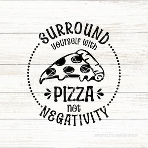 Umgebe dich mit Pizza, nicht Negativität, lustiger Pizza SVG, Pizza geschnitten, Pizza Nacht, mehr Pizza, weniger Negativität, Komfort Essen