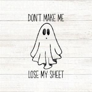 May include: A black and white graphic featuring a cartoon ghost with the text "DON'T MAKE ME LOSE MY SHEET". The ghost has large black eyes and a surprised expression. The design is on a white, wood-grain background.
