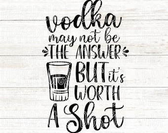 Wodka ist vielleicht nicht die Antwort, aber es ist einen Schuss wert SVG, Wodka SVG, lustiges Trinken Png, Wodka Cut Datei für Cricut