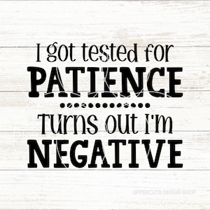 J'ai subi un test de patience. Il s'avère que je suis négatif. Aucune patience SVG, SVG adultère, SVG adulte drôle, Svg sarcastique, patience Svg, humeur