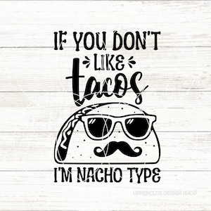 Se você não gosta de tacos, sou do tipo Nacho, Funny Taco SVG, Tacos Svg, Mexican, Cute Taco Tuesday Svg, I Love Tacos Cricut Cut File, Taco Png