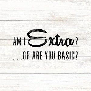 Eu sou extra ou você é SVG básico, sou SVG extra, SVG sarcástico engraçado, camiseta gráfica DIY, Mood svg