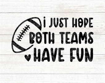 I Just Hope Both Teams Have Fun Svg, Football Svg, Funny Cute Superbowl Svg, DIY Superbowl T-shirt Graphic, Team Spirit, Have Fun Svg