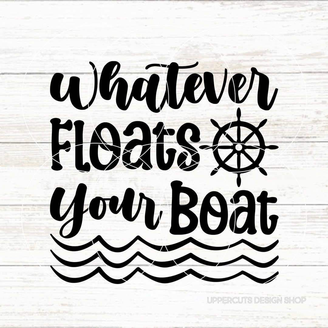 Whatever Floats Your Boat SVG, Boating Svg, on the Boat, Summer Lake Vacation Digital Download