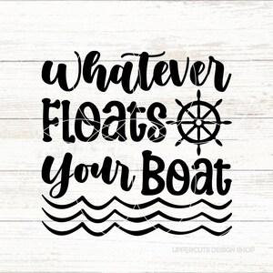May include: Black and white graphic design with the text "Whatever floats your boat" with a nautical wheel and wavy lines.