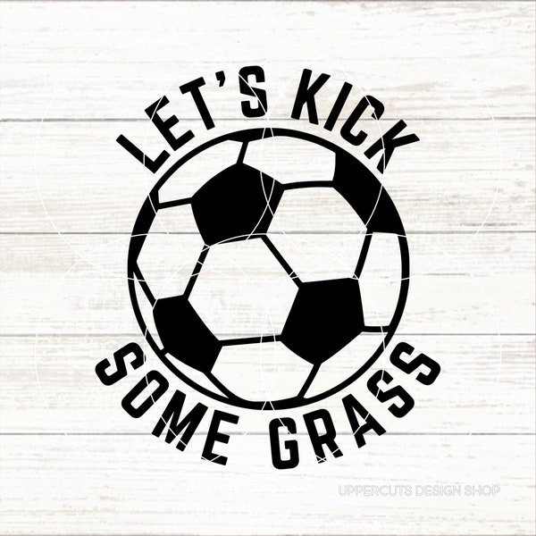 Let's Kick Some Grass Soccer Svg, Soccer Svg, Soccer Player, Soccer Ball SVG, DIY Soccer T-Shirt, Funny Soccer Svg, Soccer Cut File