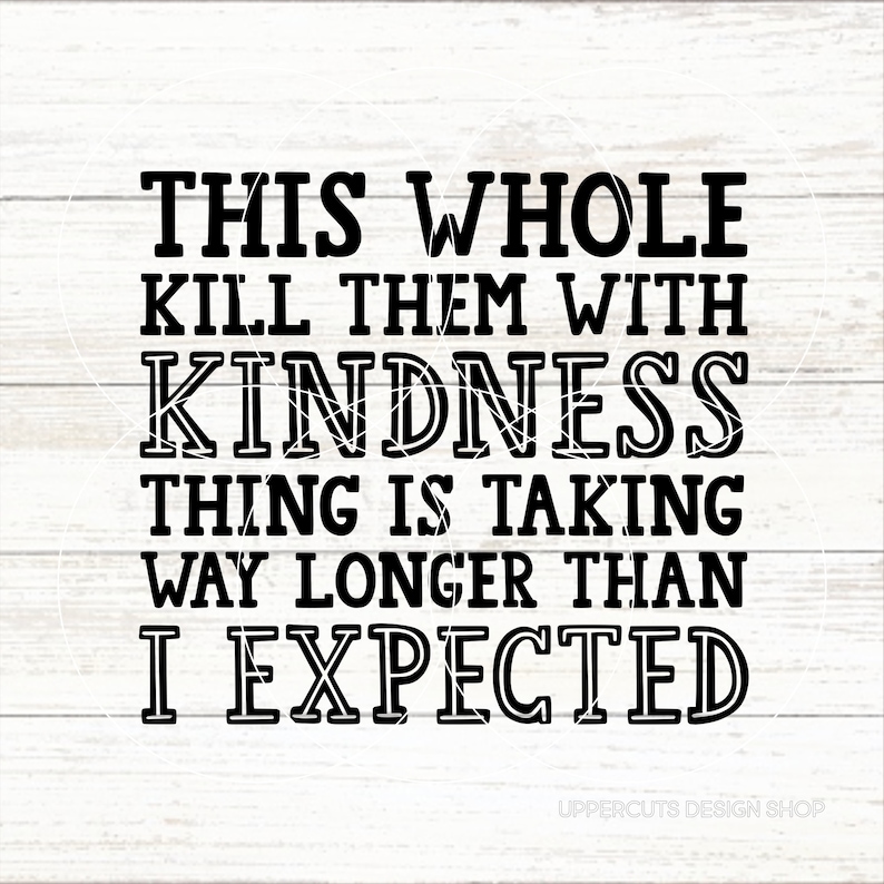 This Whole Killing Them With Kindness Thing is Taking Way Longer Than I ...