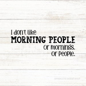 Je n'aime pas le matin. Ou le matin. Ou les gens. Matin gens SVG, SVG adulte, SVG adulte drôle, Svg sarcastique, graphique T-shirt bricolage, humeur