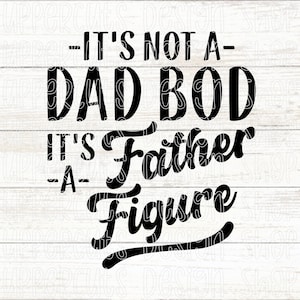 It&#39;s Not a Dad Bod It&#39;s a Father Figure, Father&#39;s Day SVG, Funny Father&#39;s Day SVG, Dad Png, Father Figure SVG, Dad Cut File for Cricut