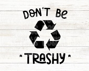 Don't Be Trashy SVG, Funny Earth Day SVG, Cute Recycling SVG, Earth Day Cut Files For Cricut