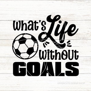 What's Life Without Goals Svg, voetbal Svg, voetballer, voetbal SVG, voetbal, DIY Soccer T-Shirt Svg, liefde voetbal, doelen, voetbal cadeau