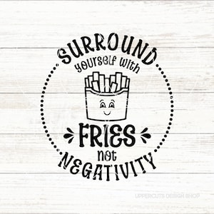 Umgeben Sie sich mit Pommes, nicht Negativität, lustigen Pommes SVG, Wir bekommen Pommes svg, Komfort Essen, Pommes vor Jungs, Pommes svg