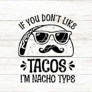 Se você não gosta de tacos, sou do tipo Nacho, Funny Taco SVG, Tacos Svg, Mexican, Cute Taco Tuesday Svg, I Love Tacos Cricut Cut File, Taco Png