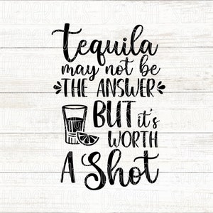 Tequila May Not Be The Answer But It&#39;s Worth A Shot SVG, Tequila SVG, Funny Drinking Png, Cinco De Mayo, Tequila Cut File For Cricut