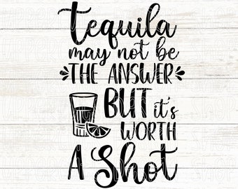 Tequila ist vielleicht nicht die Antwort, aber es ist einen Schuss wert SVG, Tequila SVG, lustig trinken Png, Cinco De Mayo, Tequila Cut Datei für Cricut