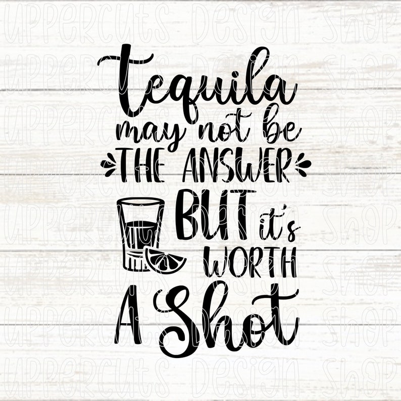 Tequila May Not Be the Answer but It's Worth A Shot SVG - Etsy