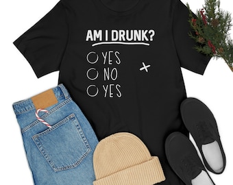 Drinking Shirt Drinking Humor Am I Drunk Tshirt Bella Canvas Unisex Tshirt Funny College Drunk Shirt Am I Drunk Question Yes No Shirt