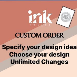 May include: A graphic with the text "ink ARABIC" and "CUSTOM ORDER." The text "Specify your design idea," "Choose your design," and "Unlimited Changes" are also displayed. A framed circular design is in the upper right corner.