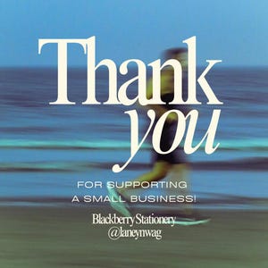 May include: An image with the words "Thank you" in a large, elegant font, followed by "For supporting a small business!" The image also includes the name "Blackberry Stationery" and the Instagram handle "@laneynwag."