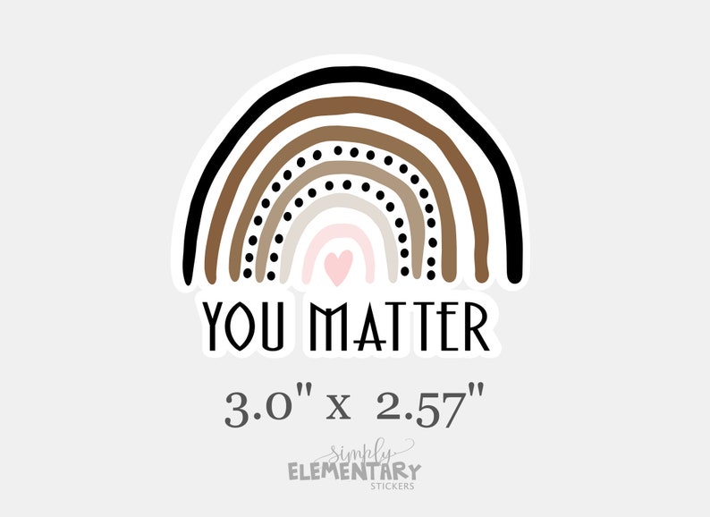 May include: A sticker with a rainbow in shades of brown, black, and white with a small pink heart in the center. The text "YOU MATTER" is below the rainbow and the size "3.0" x 2.57" is below the text. The text "simply ELEMENTARY STICKERS" is below the size.