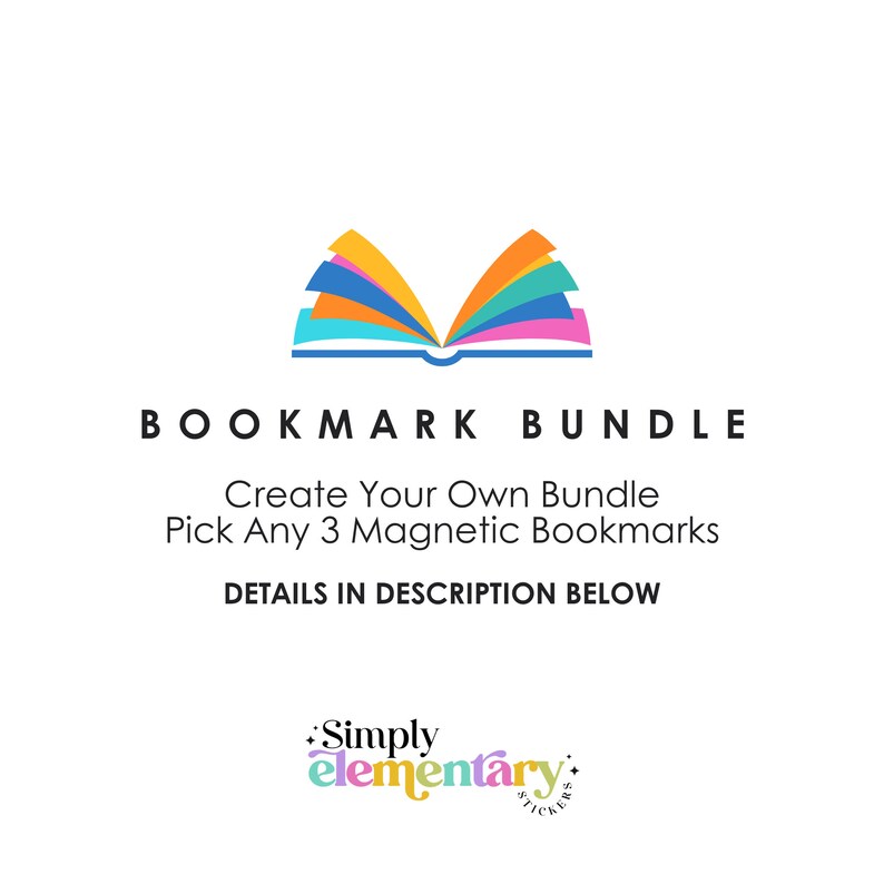 May include: A colorful open book graphic with the text "BOOKMARK BUNDLE" and "Create Your Own Bundle Pick Any 3 Magnetic Bookmarks DETAILS IN DESCRIPTION BELOW" and the logo "Simply elementary STICKERS".