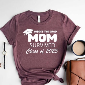 Forget The Grad Mom Survived Class Of 2023 Shirt, Survived Class Of 2023 Shirt, Sarcastic Grad Shirt, Funny Graduation Shirt, Grad Shirt