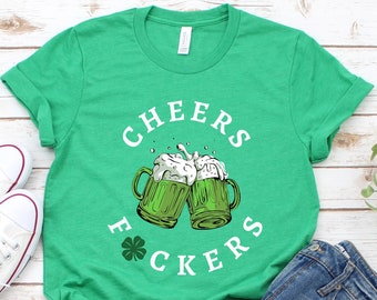 Cheers Fuckers St. Patrick's Day Shirt: Irish Drinking Tee