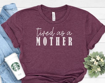 Tired as a Mother Tshirt for Mom Birthday Gift, Mom Shirts, Mom life Shirt, Cute Mom Shirt, Mother’s Day Gift, Tired AF, Cute Mama Shirt
