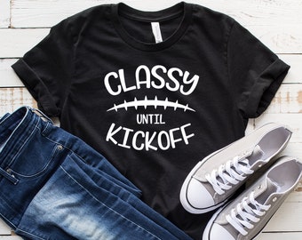 Classy Until Kickoff Shirt, Game Day T-shirt, Sunday Football, Football T shirt, Football Mom Tee, Funny T-Shirts, Super Bowl Tshirt 2022