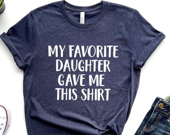 Funny Dad Shirt: Gift from Favorite Daughter
