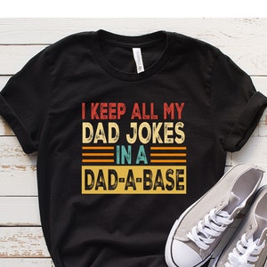 I Keep All My Dad Jokes In A Dad-a-Base Shirt, Dad Shirt, Daddy Shirt, Father&#39;s Day Shirt, Best Dad Evershirt, Gift for Dad, New Dad Shirt