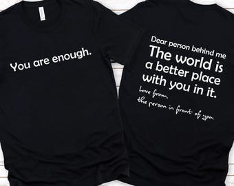 Dear Person Behind Me Front Back T-Shirt: You are Enough Shirt, Mental Health Awareness, Kindness Gift