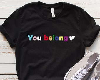 You Belong Shirt, LGBT Shirt, Lesbian Shirt, Trans Ally Shirt, Human Rights Shirt, Equality Shirt, LGBTQ Shirts, Gay Rights Shirt, Gay Ally