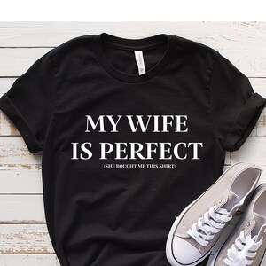 My Wife is Perfect She Bought Me This tshirt, Funny Husband Shirts, Husband gift, Gift for husband, Husband Gift, Fathers Day Gift,Funny Tee