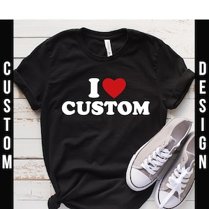 I Love Custom Shirt, Personalized I Love Shirt, I Heart Custom Shirt, Custom I Love Shirt, I Love Shirts, Custom Valentines Day Gift